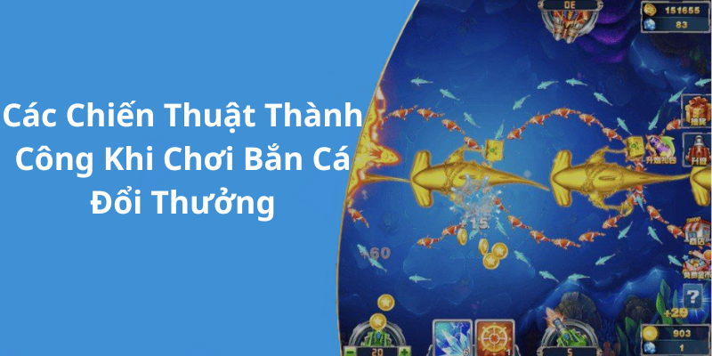 Các Chiến Thuật Thành Công Khi Chơi Bắn Cá Đổi Thưởng