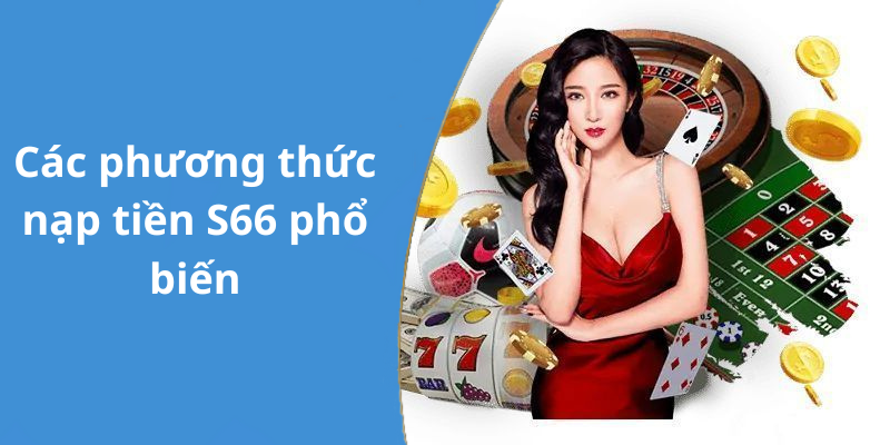 Các phương thức nạp tiền S66 phổ biến