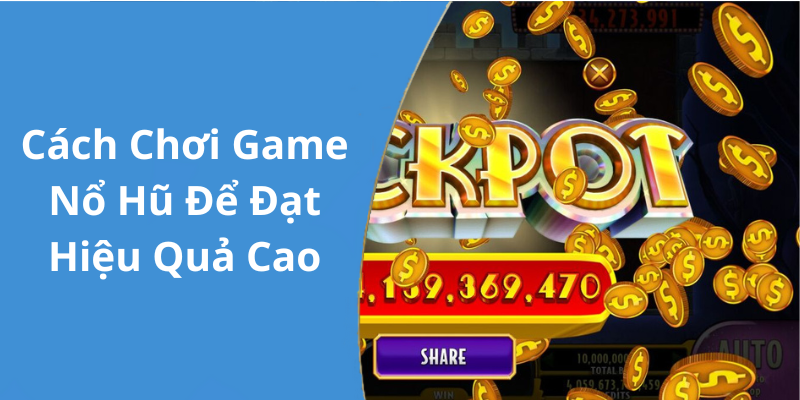 Cách Chơi Game Nổ Hũ Để Đạt Hiệu Quả Cao