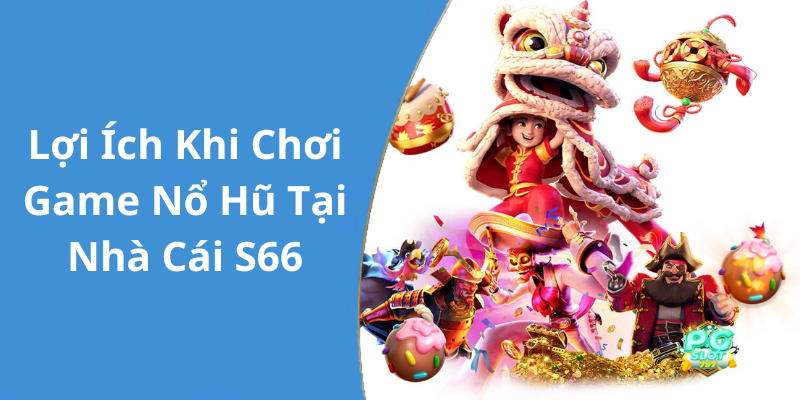 Lợi Ích Khi Chơi Game Nổ Hũ Tại Nhà Cái S66