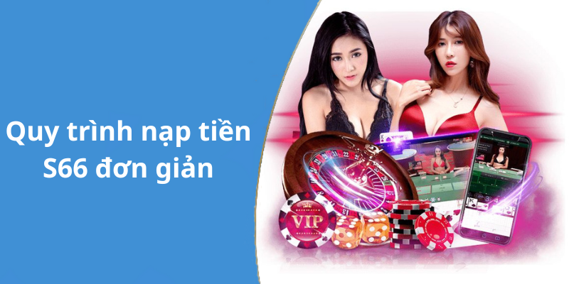 Quy trình nạp tiền S66 đơn giản