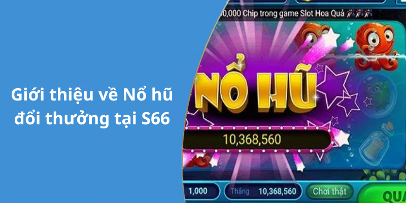 Giới thiệu về Nổ hũ đổi thưởng tại S66