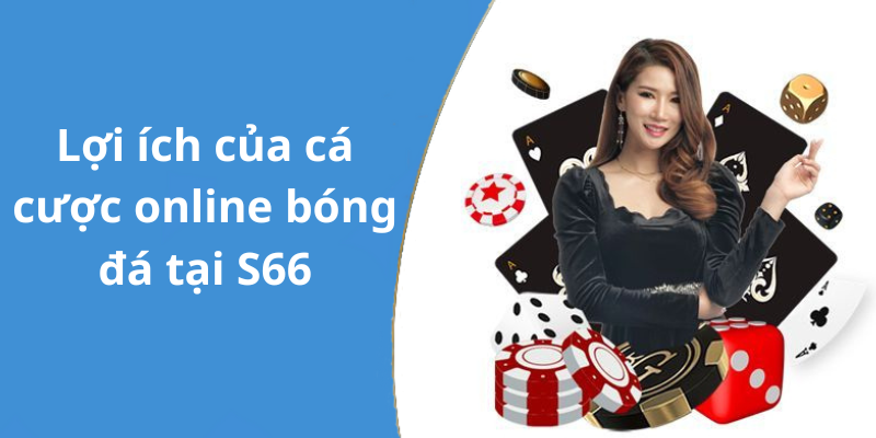 Lợi ích của cá cược online bóng đá tại S666