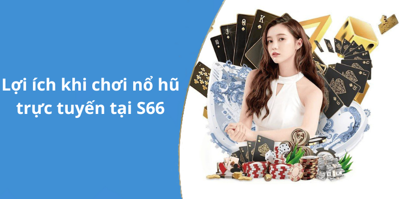 Lợi ích khi chơi nổ hũ trực tuyến tại S66