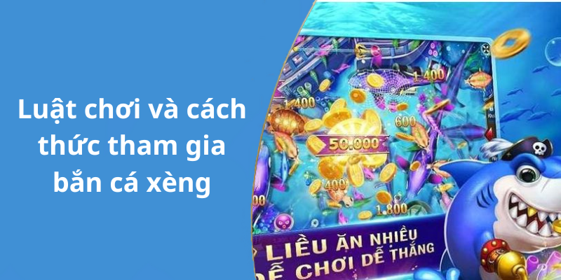 Luật chơi và cách thức tham gia bắn cá xèng