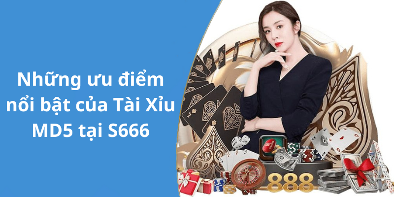 Những ưu điểm nổi bật của Tài Xỉu MD5 tại S666