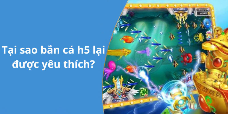 Tại sao bắn cá h5 lại được yêu thích